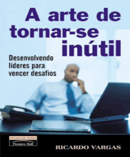 A Arte De Tornar-se Inútil