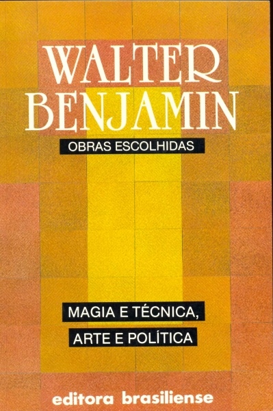 Magia e técnica, arte e política - ensaios sobre literatura e história da cultura