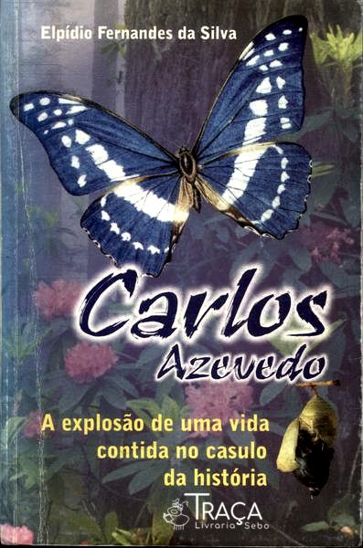 Carlos Azevedo: a Explosão de Uma Vida Contida No Casulo da História