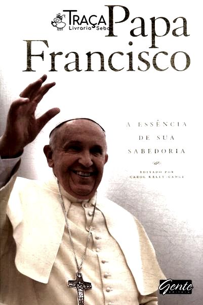 Papa Francisco: a Essência de Sua Sabedoria