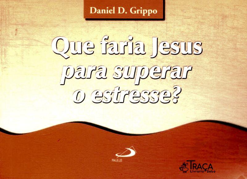 Que Faria Jesus para Superar o Estresse?