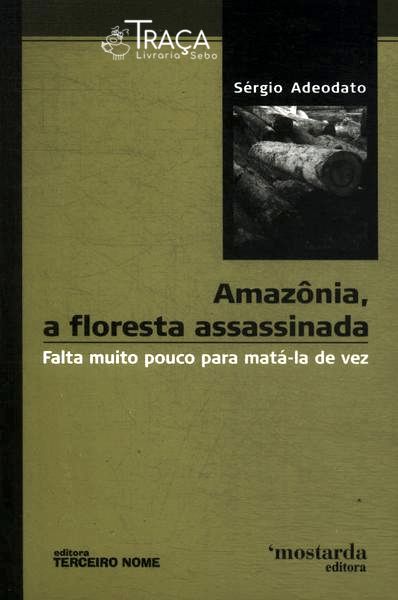 Amazônia, a Floresta Assassinada
