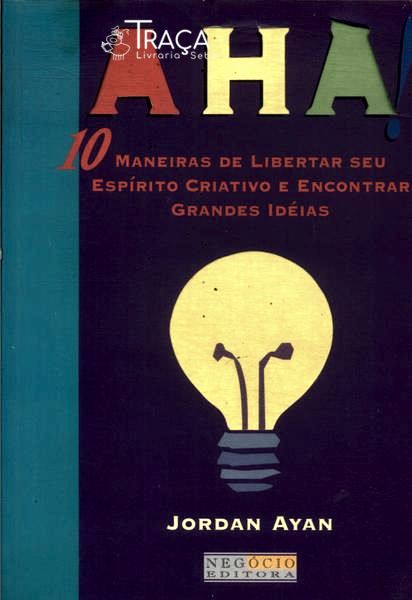 Aha! 10 Maneiras de Libertar Seu Espírito Criativo e Encontrar Grandes Idéias