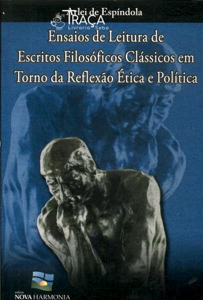 Ensaios De Leitura De Escritos Filosóficos Clássicos Em Torno Da Reflexão Ética E Política
