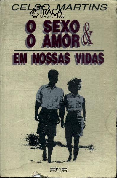 O Sexo & o Amor em Nossas Vidas