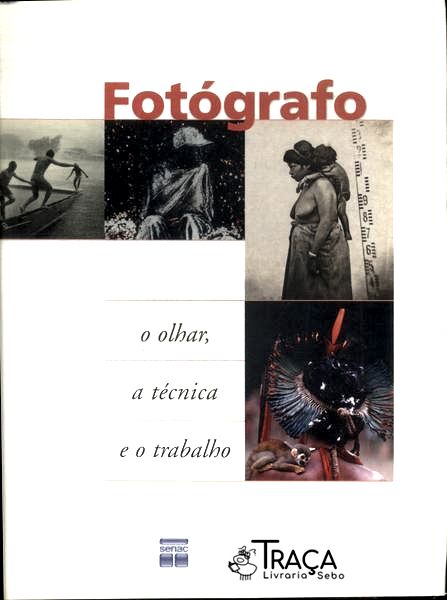 Fotógrafo: o Olhar, a Técnica e o Trabalho