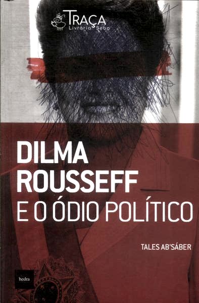 Dilma Rousseff e o Ódio Político