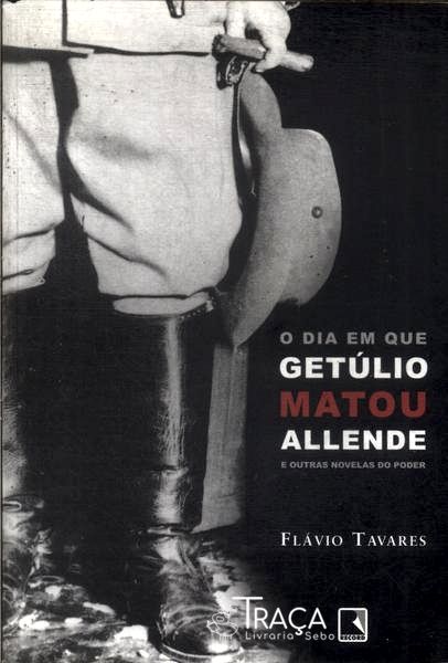 O Dia em Que Getúlio Matou Allende