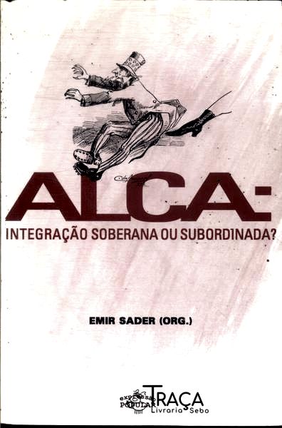 Alca: Integração Soberana Ou Subordinada?
