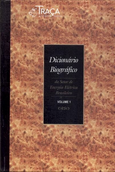 Dicionário Biográfico do Setor de Energia Elétrica Brasileiro Vol 1