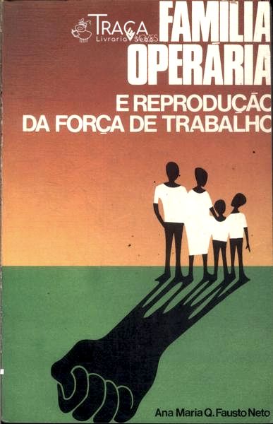 Família Operária E Reprodução Da Força De Trabalho
