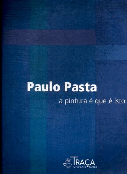 Paulo Pasta: a Pintura É Que É Isto