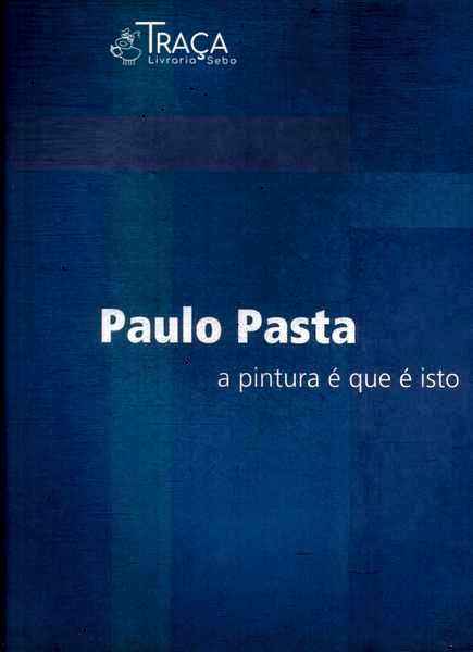 Paulo Pasta: a Pintura É Que É Isto