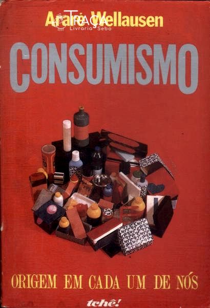 Consumismo: Origem em Cada Um de Nós