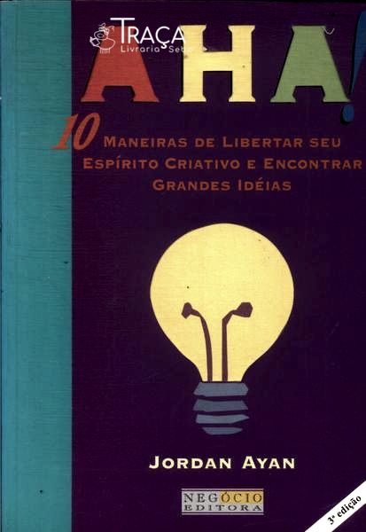 Aha! 10 Maneiras de Libertar Seu Espírito Criativo e Encontrar Grandes Idéias