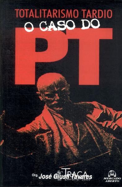 Totalitarismo Tardio: o Caso do Pt