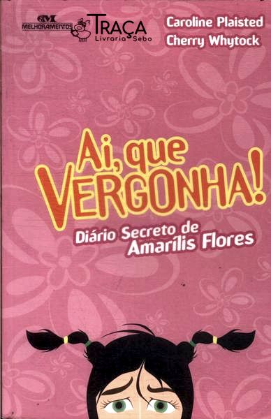 Ai Que Vergonha!: Diário Secreto de Amaílis Flores