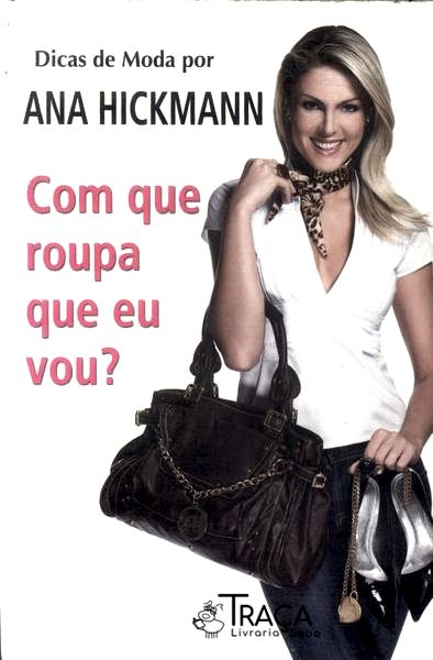 Dicas de Moda por Ana Hickmann: Com Que Roupa Eu Vou?