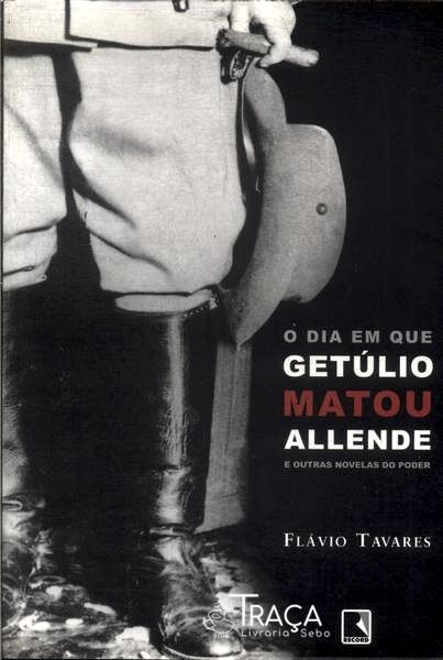 O Dia em Que Getúlio Matou Allende