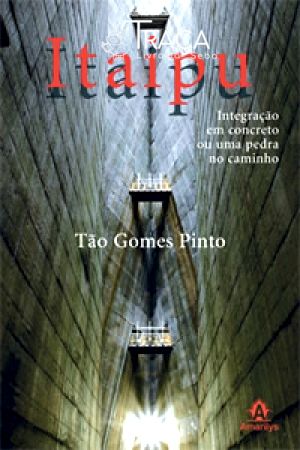 Itaipu – Integração em Concreto Ou Uma Pedra No Caminho