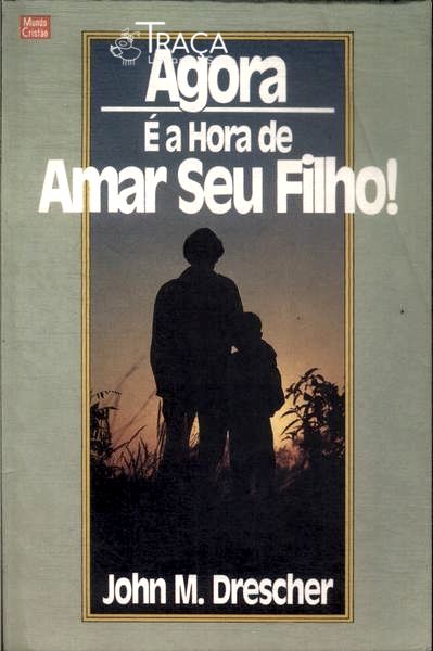 Agora É a Hora de Amar Seu Filho