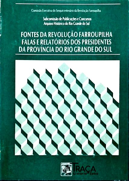 Fontes da Revolução Farroupilha, Falas e Relatórios dos Presidetes da Província do Rio Grande do Sul