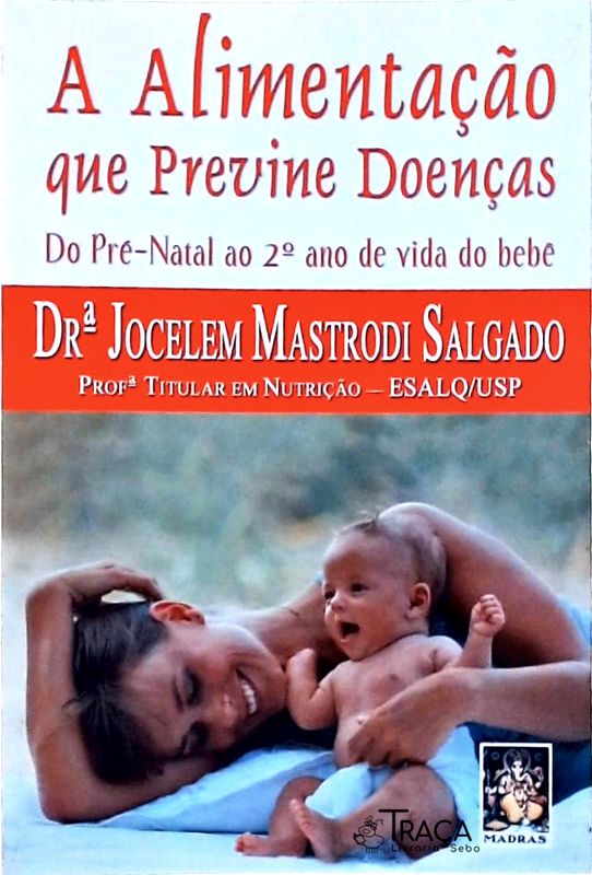 Alimentação Que Previne Doenças, a - do Pré-natal Ao 2º Ano de Vida do Bebê