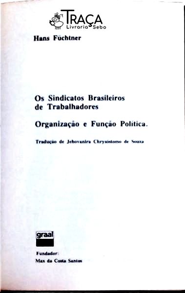 Os Sindicatos Brasileiros de Trabalhadores: Organização e Função Política