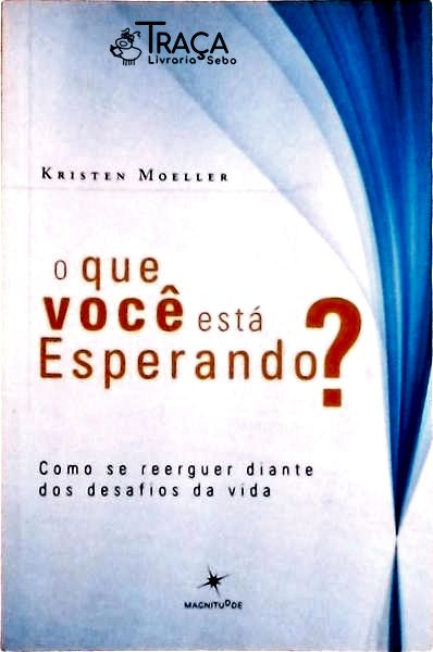 O Que Você Está Esperando? Como Se Reerguer Diante dos Desafios da Vida