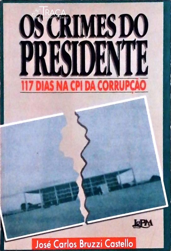 Os Crimes do Presidente: 117 Dias Na Cpi da Corrupção