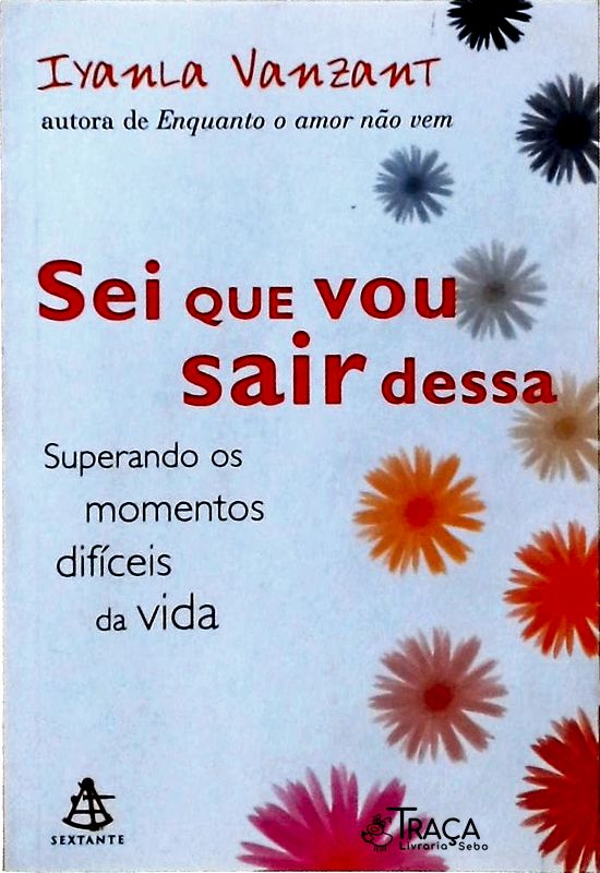 Sei Que Vou Sair Dessa: Superando Os Momentos Difíceis Da Vida