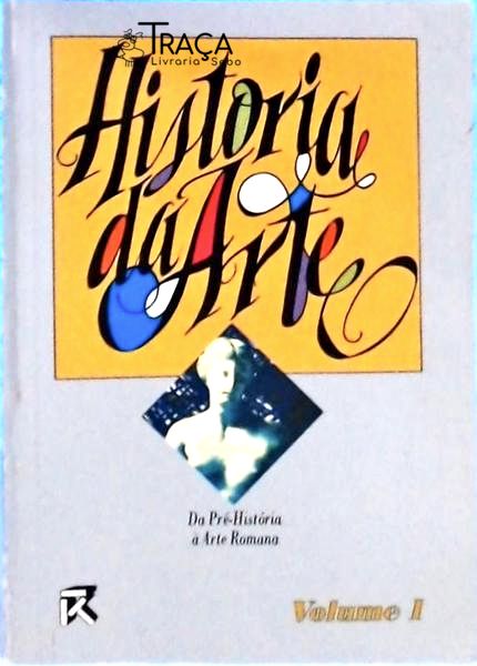História da Arte: da Pré-história À Arte Romana Vol 1