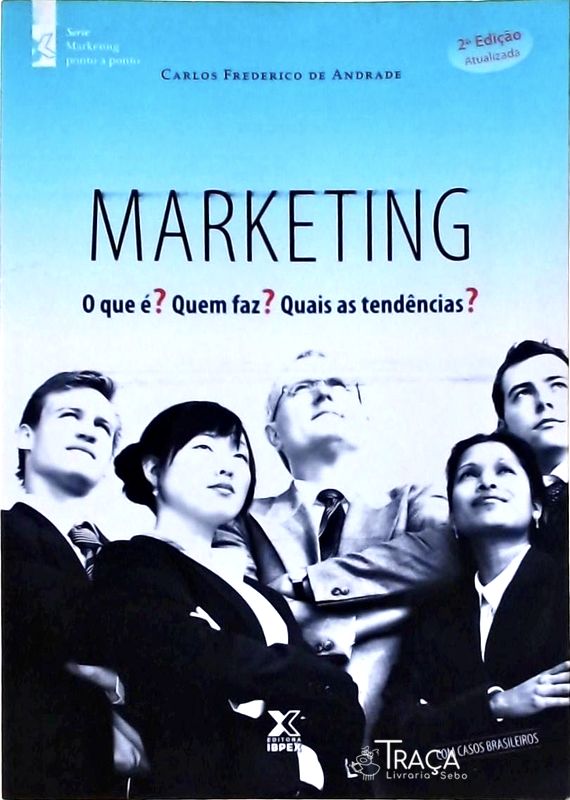 Marketing - o Que É? Quem Faz? Quais as Tendências?