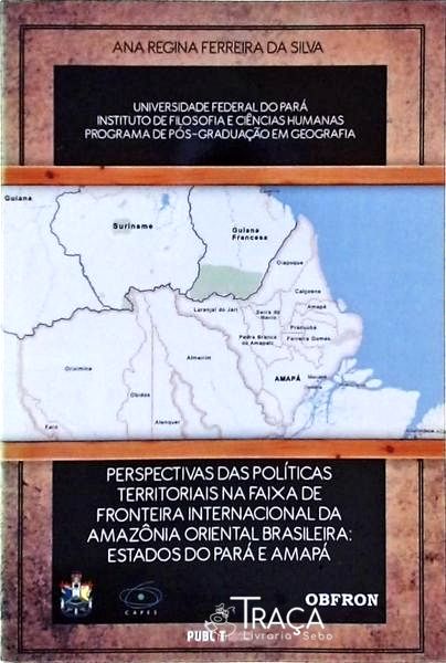 Perspectivas das Políticas Territoriais Na Faixa de Fronteira Internacional da Amazônia Oriental Bra