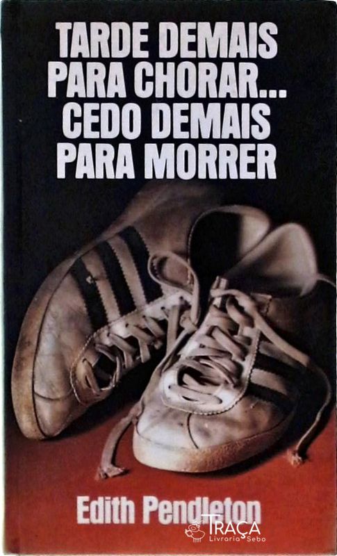 Tarde Demais para Chorar, Cedo Demais para Morrer