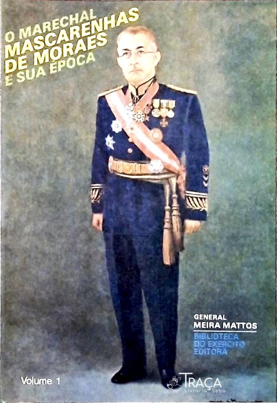 O Marechal Mascarenhas de Moraes e Sua Época Vol. 1