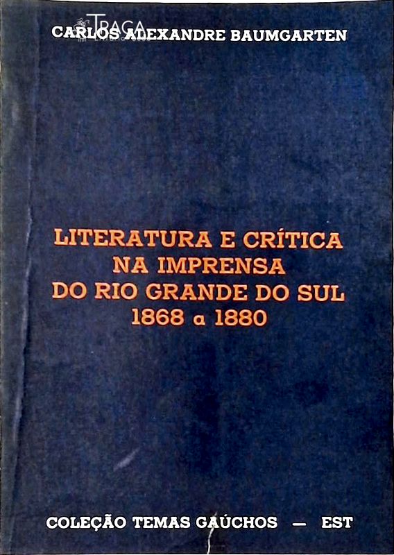 Literatura e Crítica Na Imprensa do Rio Grande do Sul (1868 a 1880)
