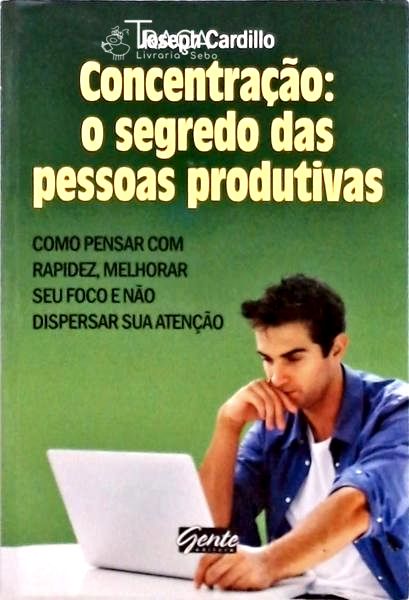Concentração - o Segredo das Pessoas Produtivas
