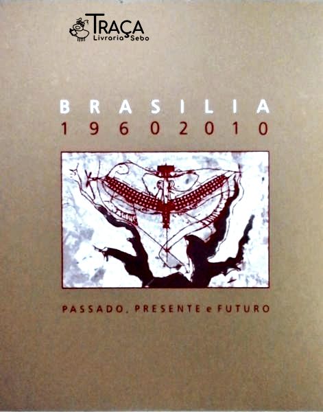 Brasília 1960 - 2010 - Passado Presente E Futuro