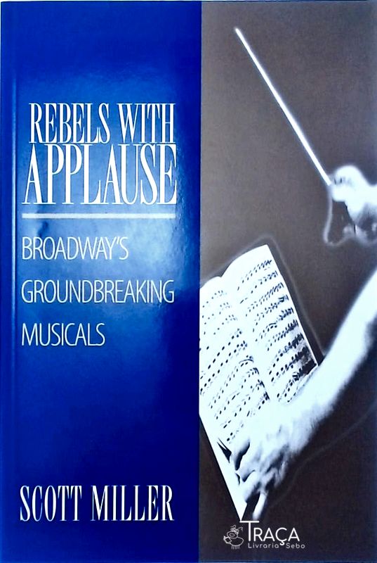 Rebels With Applause: Broadways Groundbreaking Musicals