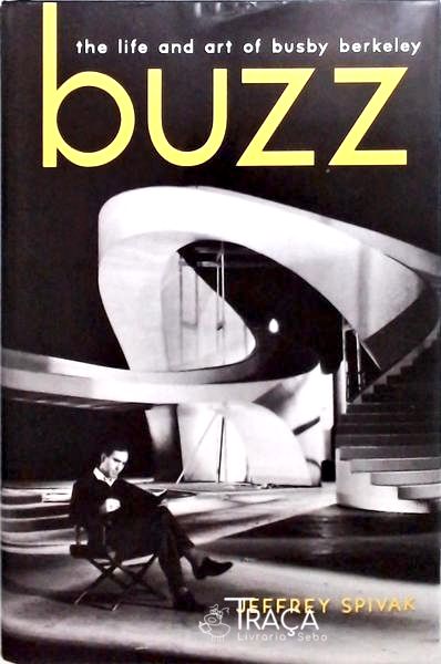 Buzz - The Life And Art Of Busby Berkeley