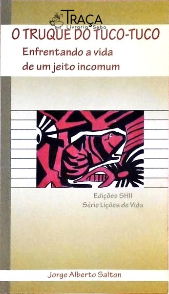 O Truque Do Tuco-Tuco - Enfrentando A Vida De Um Jeito Incomum