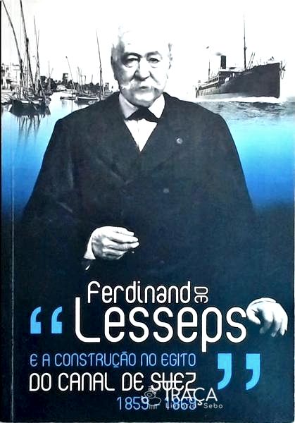 Ferdinand de Lesseps e a Construção No Egito do Canal de Suez 1859 - 1869