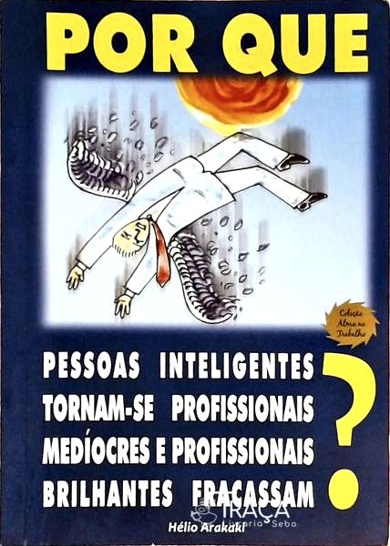 Por Que Pessoas Inteligentes Tornam-Se Profissionais Medíocres E Profissionais Brilhantes Fracassam?