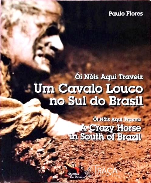 Ói Nóis Aqui Traveiz - Um Cavalo Louco No Sul do Brasil