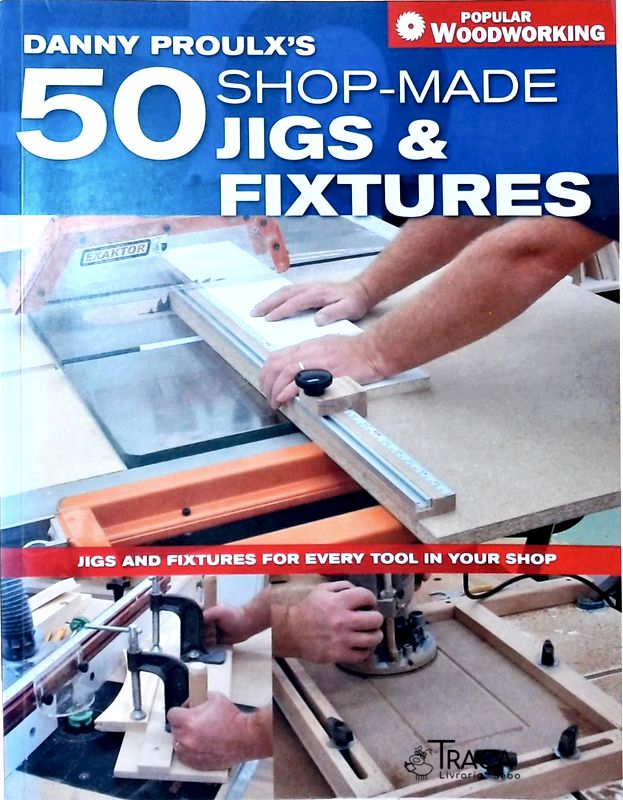 Danny Proulxs 50 Shop-made Jigs & Fixtures