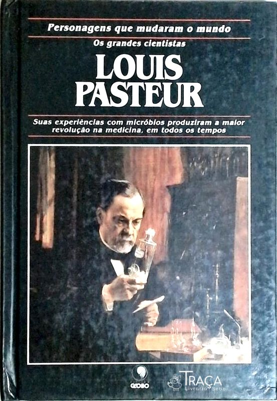 Louis Parsteur - Personagens Que Mudaram o Mundo