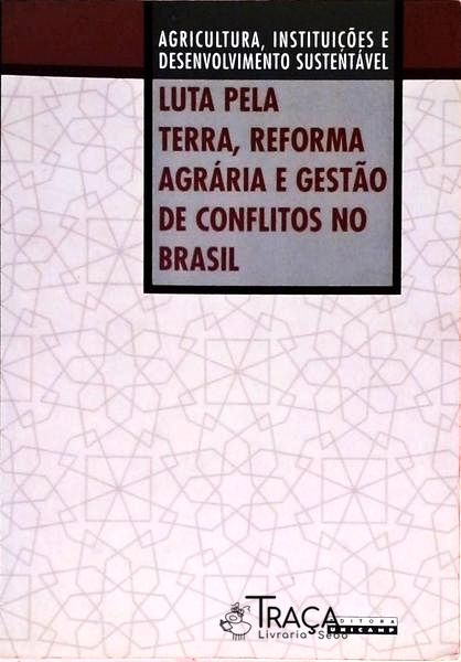 Luta Pela Terra, Reforma Agrária e Gestão de Conflitos No Brasil