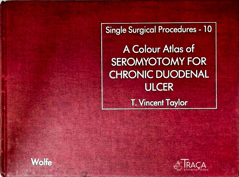 A Colour Atlas Of Seromyotomy For Chronic Duodenal Ulcer