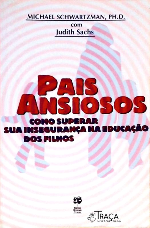 Pais Ansiosos - Como Superar Sua Insegurança Na Educação dos Filhos